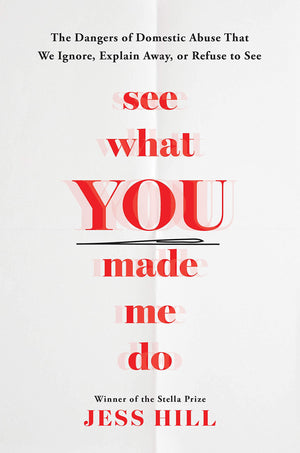 See What You Made Me Do: The Dangers of Domestic Abuse That We Ignore, Explain Away, or Refuse to See,New