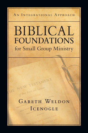 Biblical Foundations for Small Group Ministry: An Integrational Approach,New