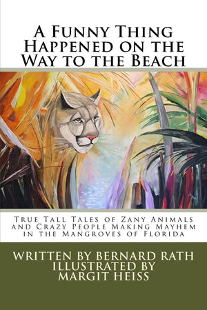 A Funny Thing Happened on the Way to the Beach: True Tall Tales of Zany Animals and Crazy People Making Mayhem in the Mangroves ,Used