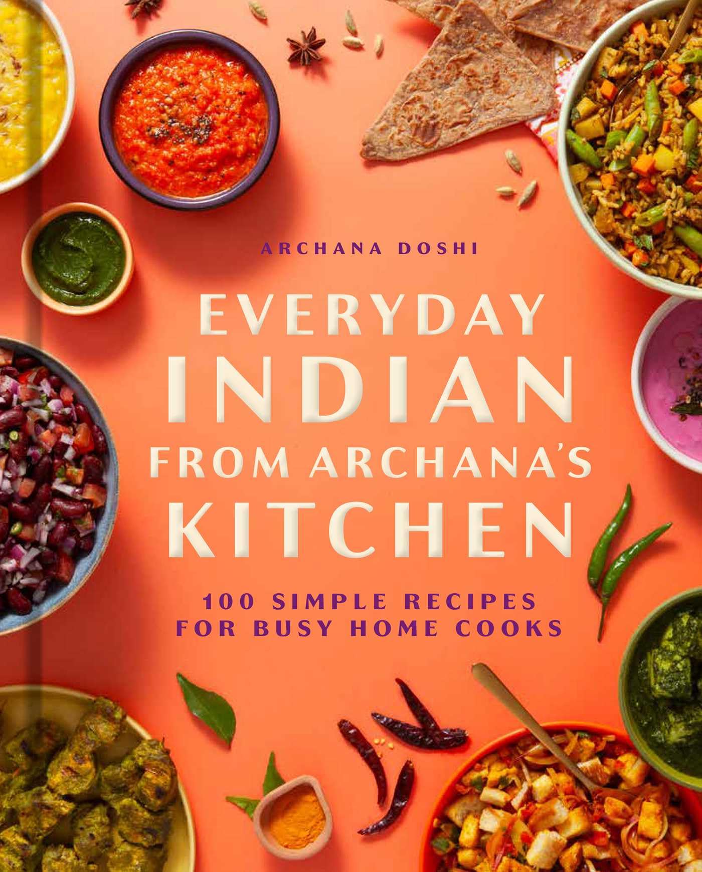 Everyday Indian From ArchanaS Kitchen: 100 Simple Recipes For Busy Home Cooks