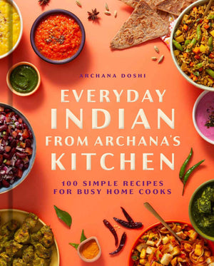 Everyday Indian From ArchanaS Kitchen: 100 Simple Recipes For Busy Home Cooks