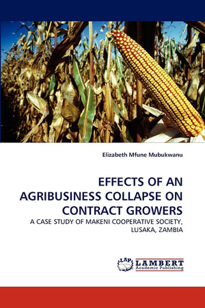 EFFECTS OF AN AGRIBUSINESS COLLAPSE ON CONTRACT GROWERS: A CASE STUDY OF MAKENI COOPERATIVE SOCIETY, LUSAKA, ZAMBIA,Used