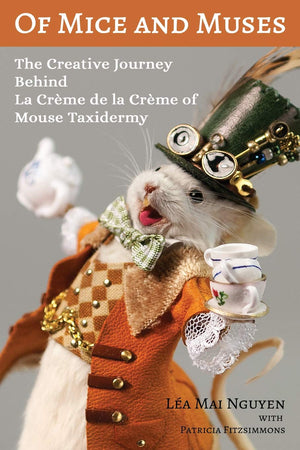 Of Mice And Muses: The Creative Journey Behind La Crme De La Crme Of Mouse Taxidermy