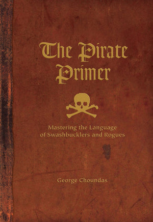 The Pirate Primer: Mastering the Language of Swashbucklers & Rogues,Used
