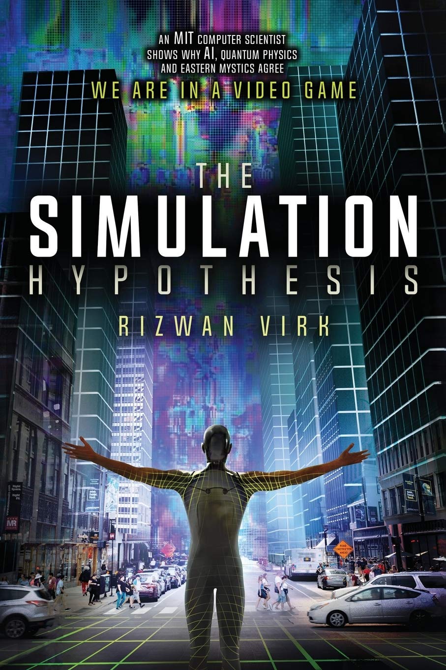 The Simulation Hypothesis: An MIT Computer Scientist Shows Why AI, Quantum Physics and Eastern Mystics All Agree We Are In a Vid,Used