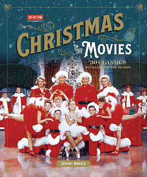 Christmas In The Movies: 30 Classics To Celebrate The Season (Turner Classic Movies)