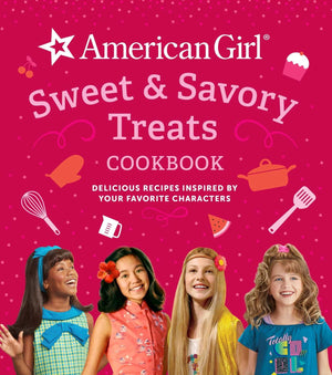 American Girl Sweet & Savory Treats Cookbook: Delicious Recipes Inspired By Your Favorite Characters (American Girl Doll Gifts)