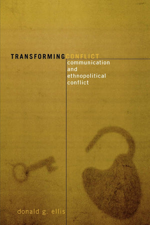 Transforming Conflict: Communication and Ethnopolitical Conflict (Communication, Media, and Politics),New
