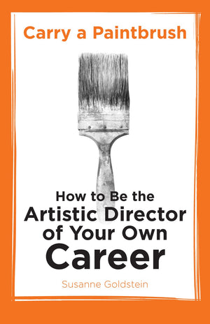 Carry a Paintbrush: How to Be the Artistic Director of Your Own Career,Used