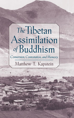 The Tibetan Assimilation Of Buddhism: Conversion, Contestation, And Memory,New