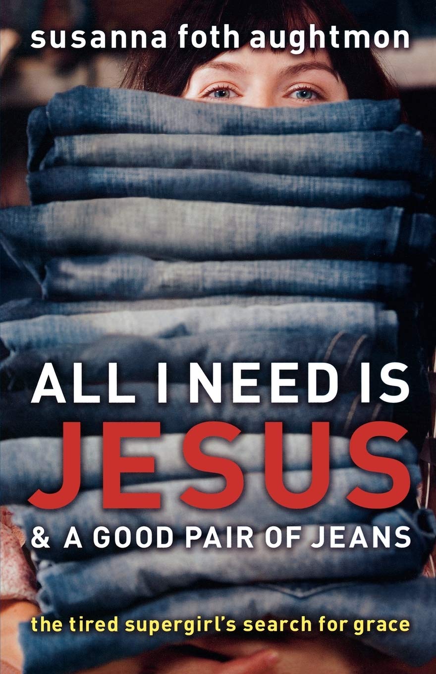 All I Need Is Jesus and a Good Pair of Jeans: The Tired Supergirl's Search for Grace,Used