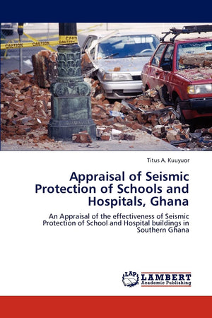Appraisal of Seismic Protection of Schools and Hospitals, Ghana: An Appraisal of the effectiveness of Seismic Protection of Scho,Used
