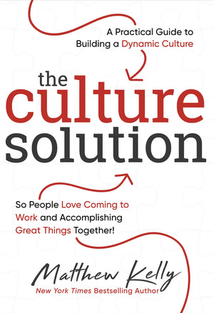 The Culture Solution: A Practical Guide To Building A Dynamic Culture So People Love Coming To Work And Accomplishing Great Thin