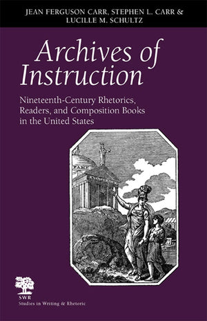 Archives Of Instruction: Nineteenthcentury Rhetorics, Readers, And Composition Books In The United States (Studies In Writing A,Used
