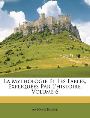 La Mythologie Et Les Fables, Expliquees Par L'Histoire, Volume 6 (Afrikaans and English Edition),Used