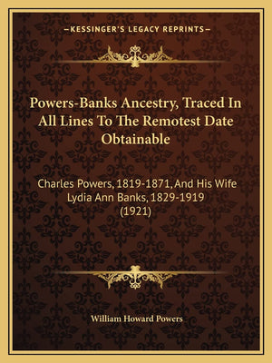 PowersBanks Ancestry, Traced In All Lines To The Remotest Date Obtainable: Charles Powers, 18191871, And His Wife Lydia Ann Ba,Used