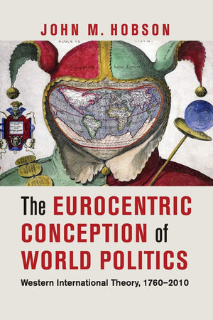 The Eurocentric Conception of World Politics: Western International Theory, 17602010,Used