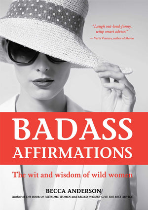 Badass Affirmations: The Wit and Wisdom of Wild Women,New