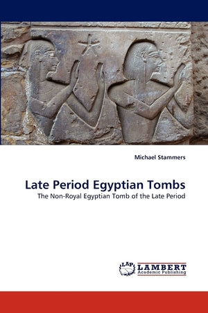 Late Period Egyptian Tombs: The NonRoyal Egyptian Tomb of the Late Period,Used