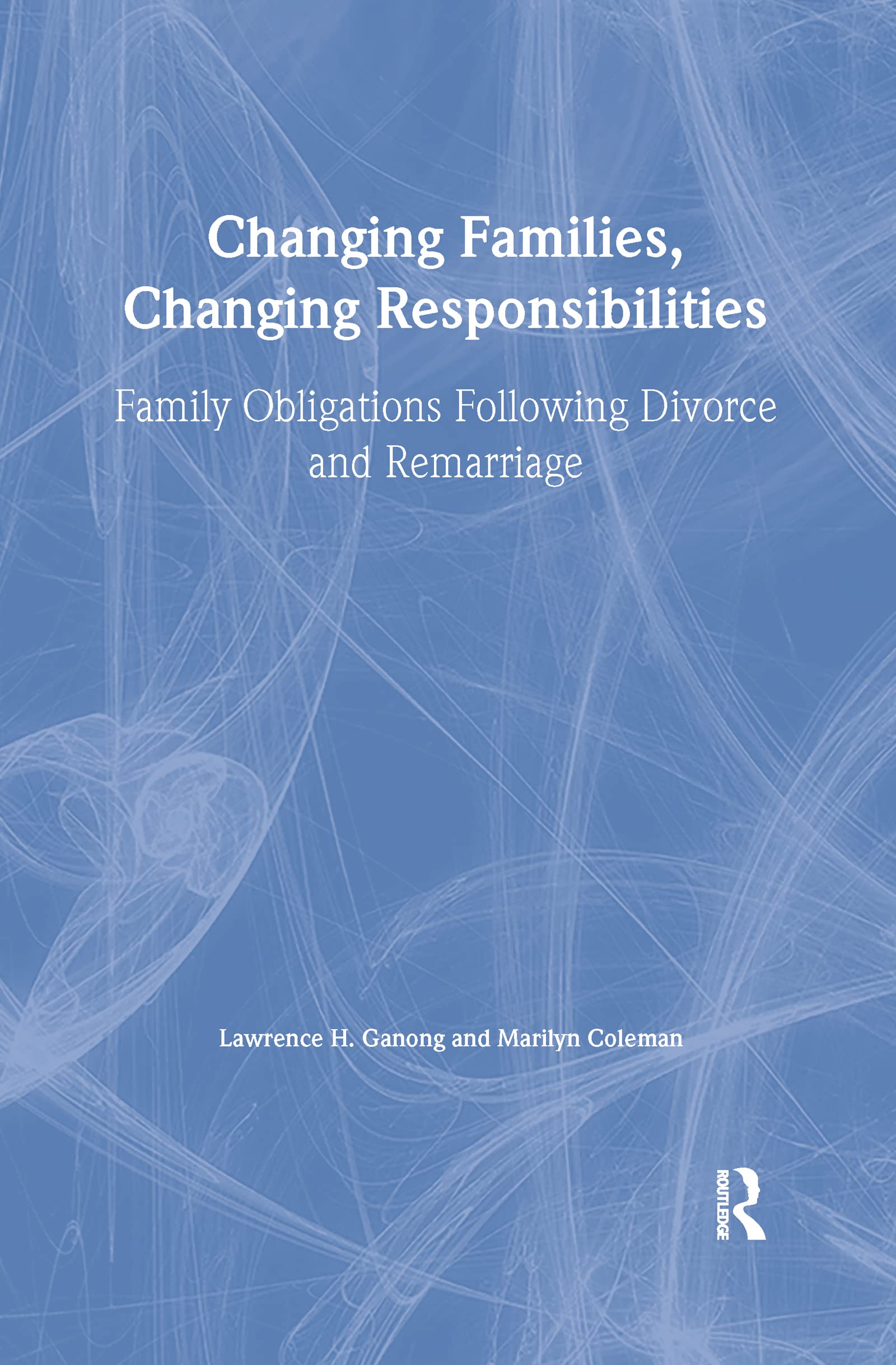 Changing Families, Changing Responsibilities: Family Obligations Following Divorce And Remarriage,Used