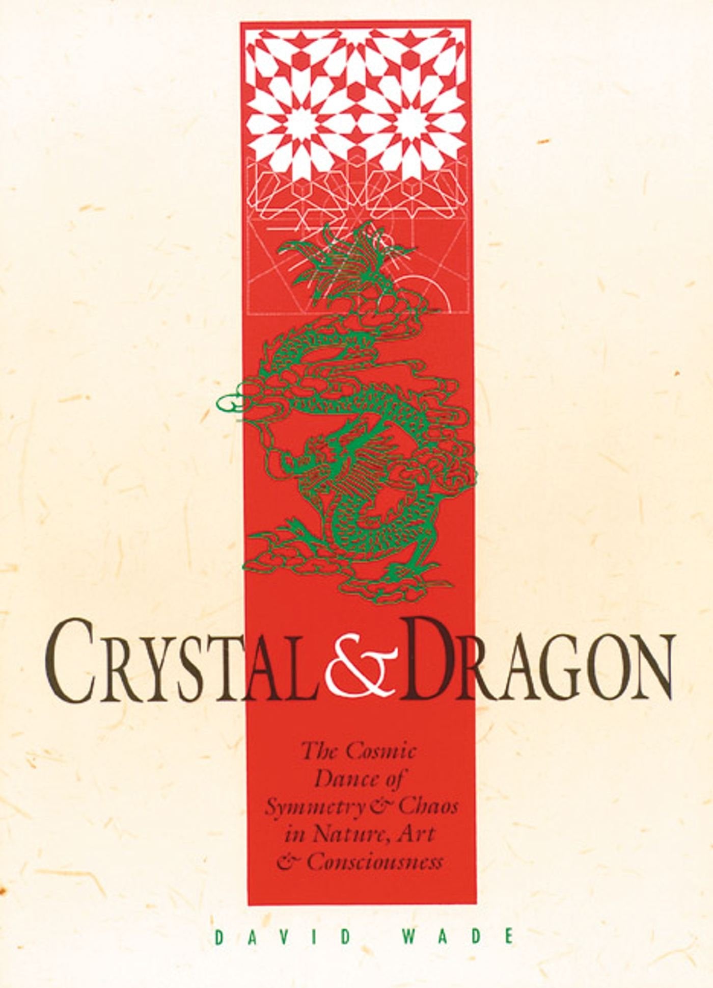 Crystal and Dragon: The Cosmic Dance of Symmetry and Chaos in Nature, Art and Consciousness,Used
