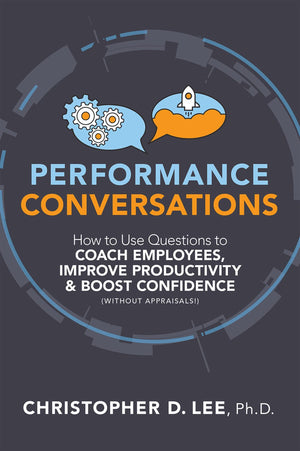 Performance Conversations: How to Use Questions to Coach Employees, Improve Productivity, and Boost Confidence (Without Appraisa,Used