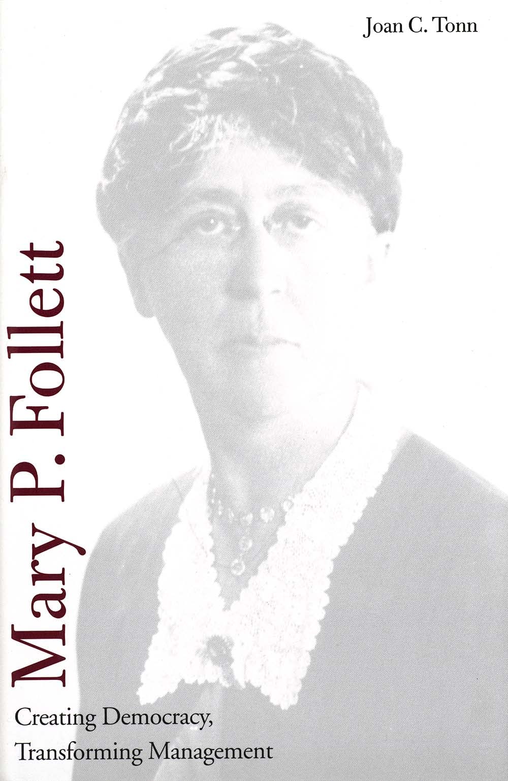 Mary P. Follett: Creating Democracy, Transforming Management,New