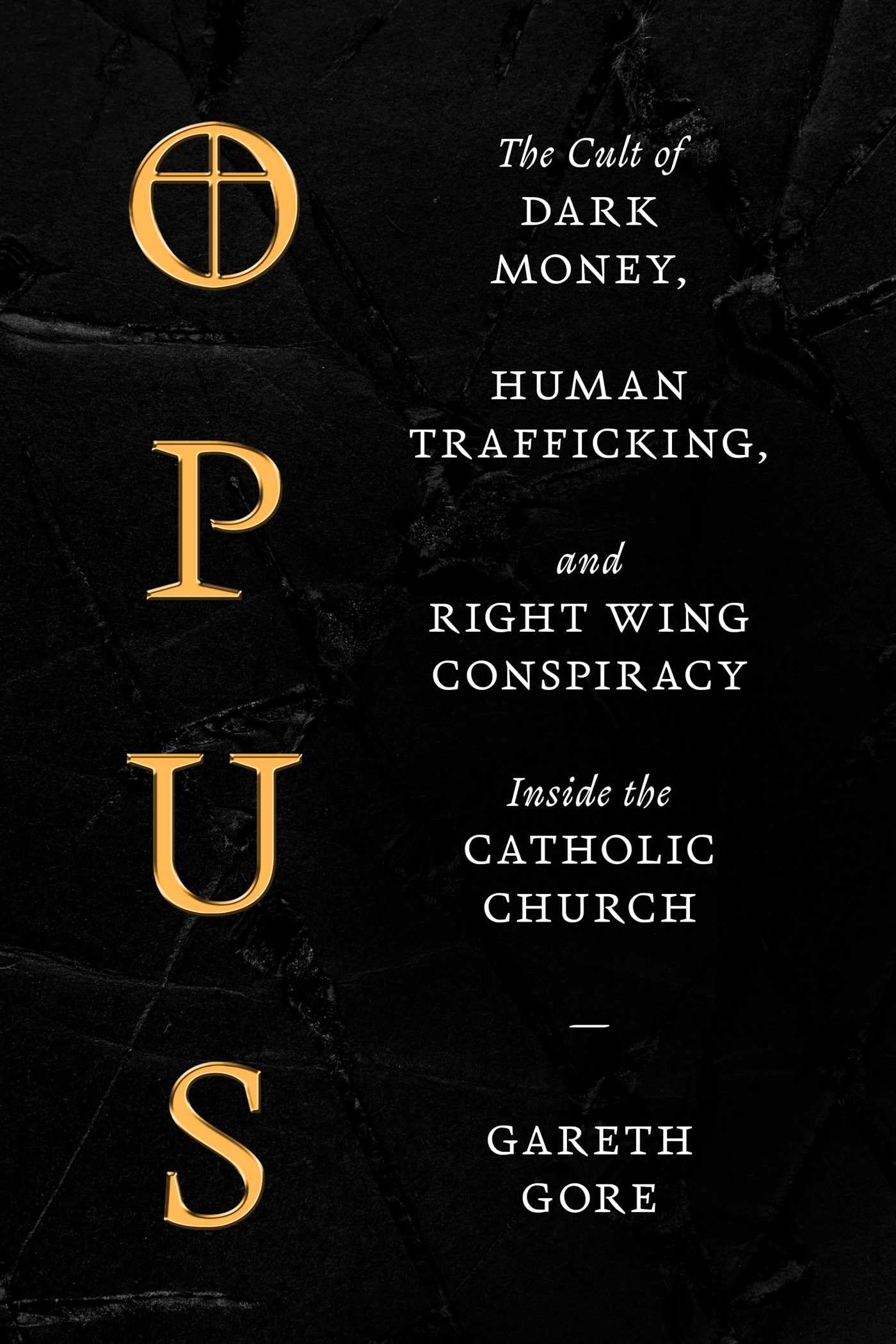 Opus: The Cult of Financial Chicanery, Human Trafficking, and RightWing Conspiracy inside the Catholic Church,New