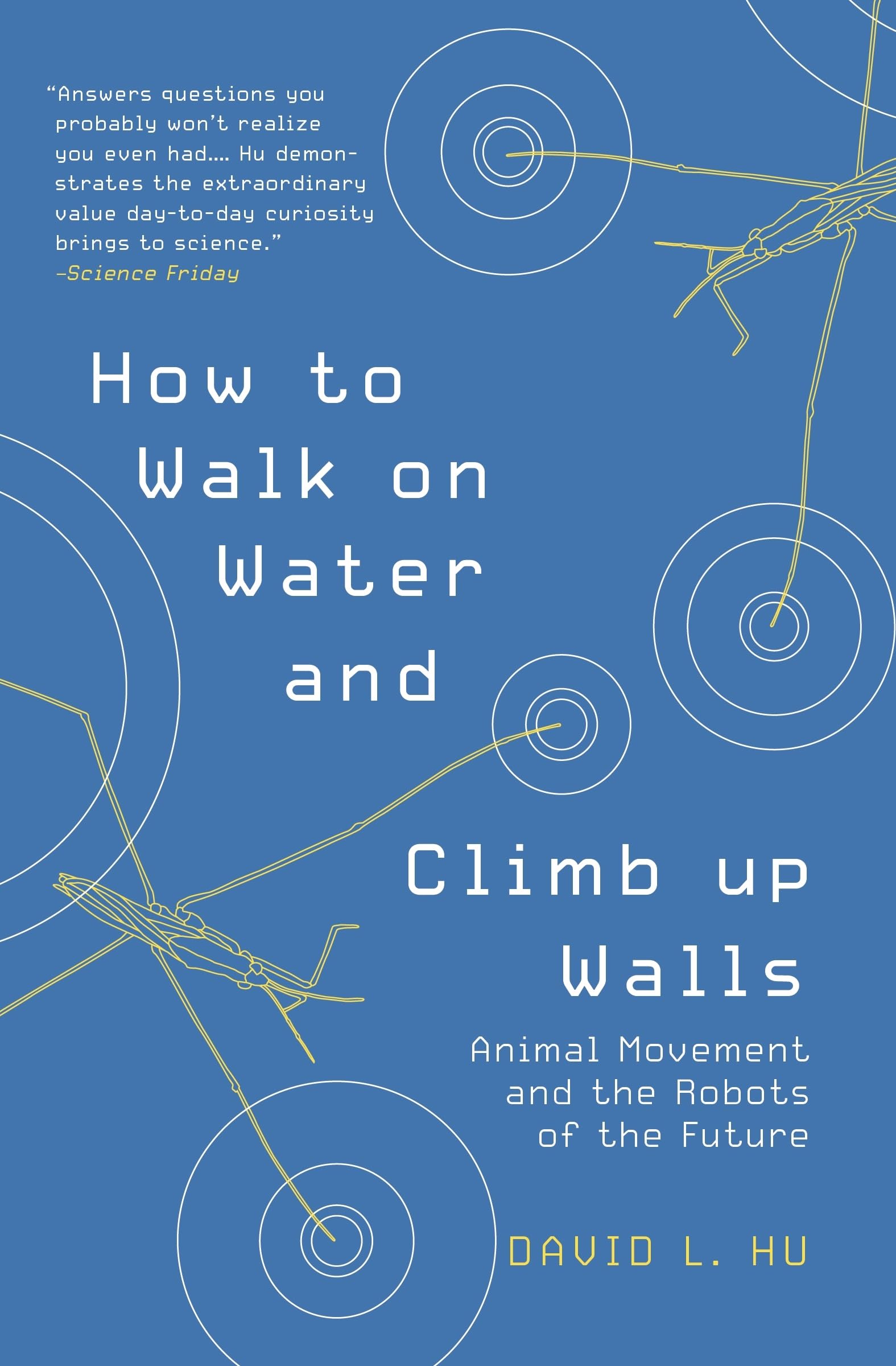 How To Walk On Water And Climb Up Walls: Animal Movement And The Robots Of The Future-new
