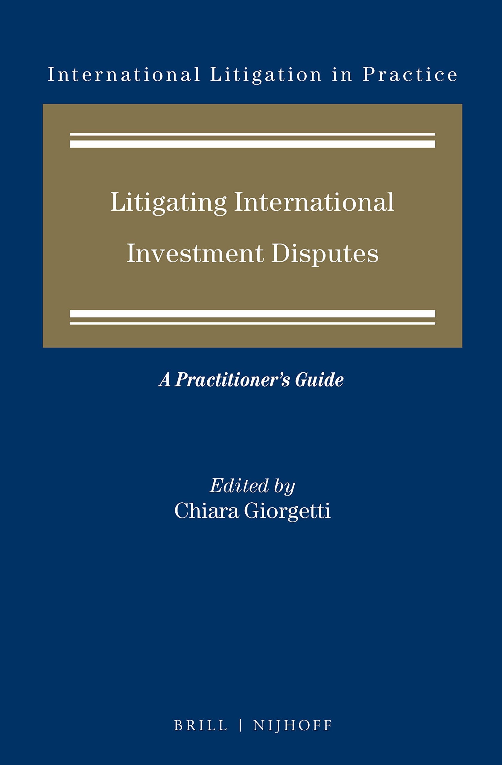 Litigating International Investment Disputes: A Practitioner'S Guide (International Litigation In Practice, 8)