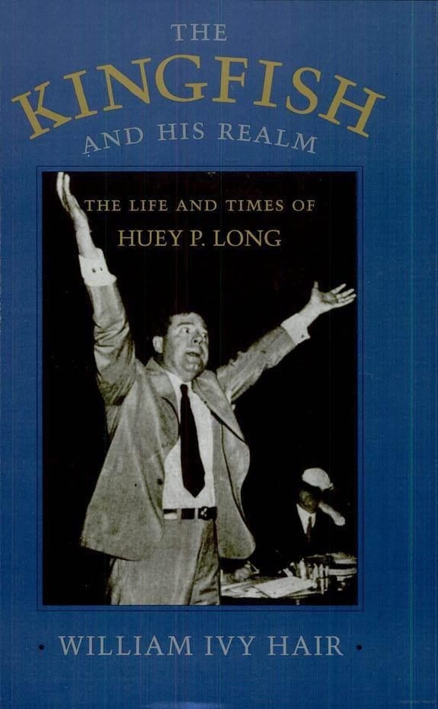The Kingfish And His Realm: The Life And Times Of Huey P. Long (Jules And Frances Landry Award),New