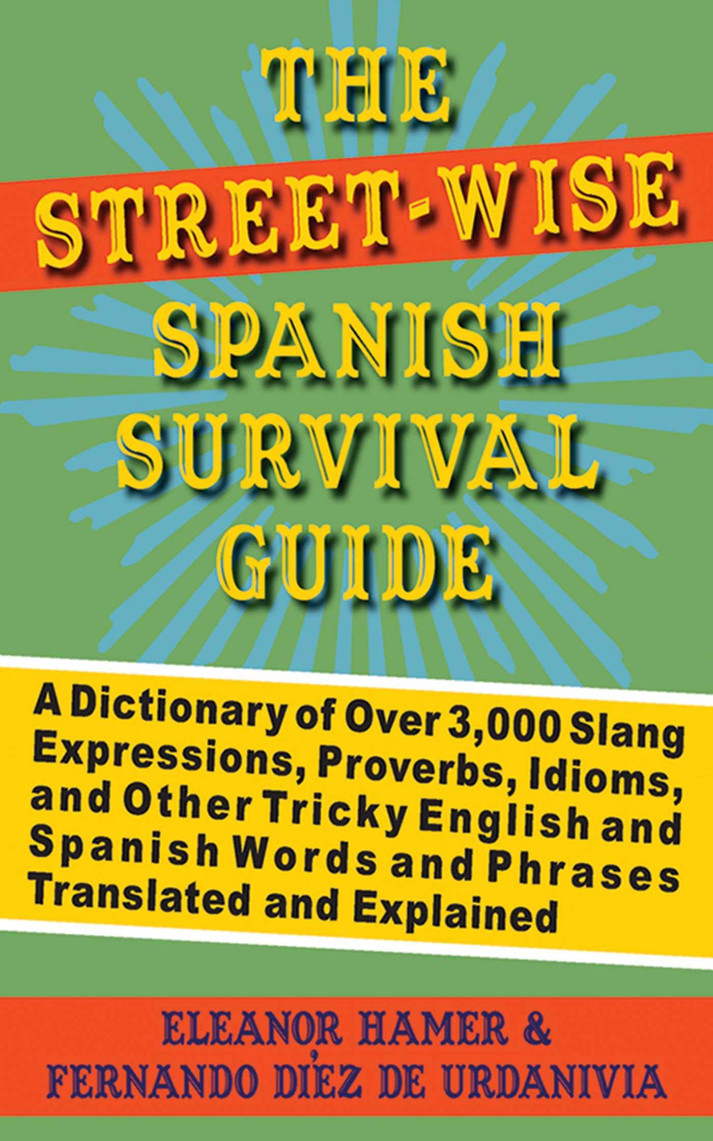 The StreetWise Spanish Survival Guide: A Dictionary of Over 3,000 Slang Expressions, Proverbs, Idioms, and Other Tricky English,New