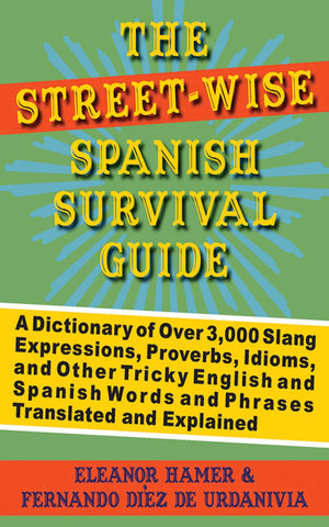 The StreetWise Spanish Survival Guide: A Dictionary of Over 3,000 Slang Expressions, Proverbs, Idioms, and Other Tricky English,New