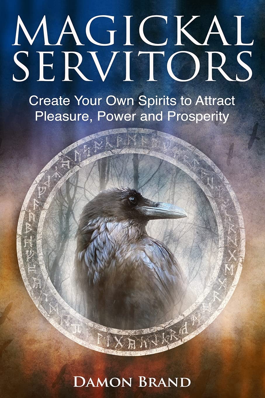 Magickal Servitors: Create Your Own Spirits to Attract Pleasure, Power and Prosperity (The Gallery of Magick),New