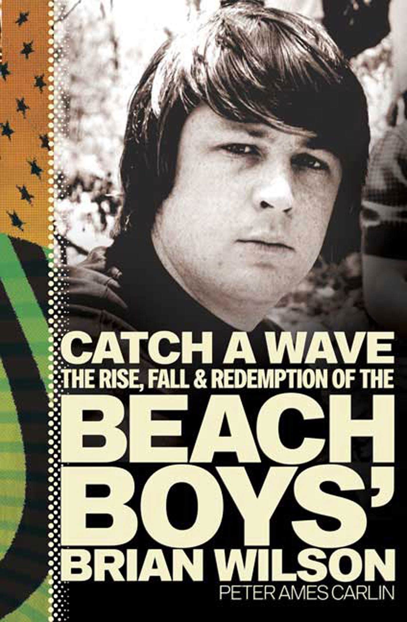 Catch A Wave: The Rise, Fall, And Redemption Of The Beach Boys' Brian Wilson