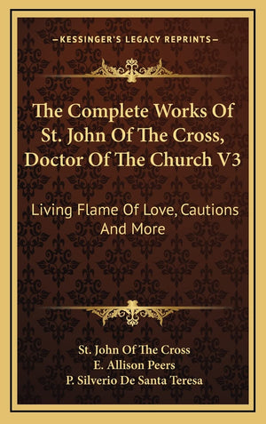 The Complete Works Of St. John Of The Cross, Doctor Of The Church V3: Living Flame Of Love, Cautions And More,New