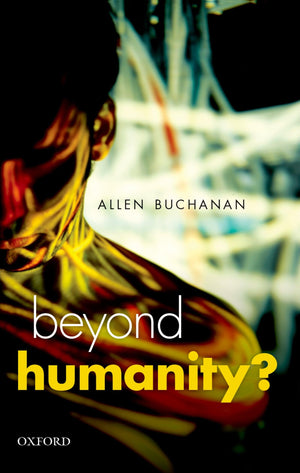 Beyond Humanity?: The Ethics Of Biomedical Enhancement (Uehiro Series In Practical Ethics),New