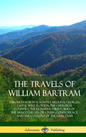 The Travels of William Bartram: Through North & South Carolina, Georgia, East & West Florida, The Cherokee Country, The Extensiv,Used