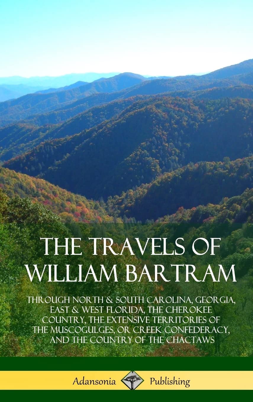 The Travels of William Bartram: Through North & South Carolina, Georgia, East & West Florida, The Cherokee Country, The Extensiv,Used