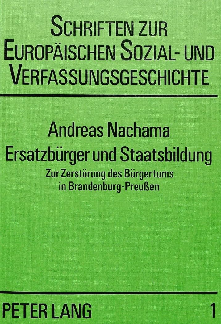 Ersatzbrger und Staatsbildung: Zur Zerstrung des Brgertums in BrandenburgPreussen (Schriften zur europischen Sozialund Verfass,Used