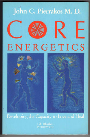 Core Energetics: Developing The Capacity To Love And Heal,New