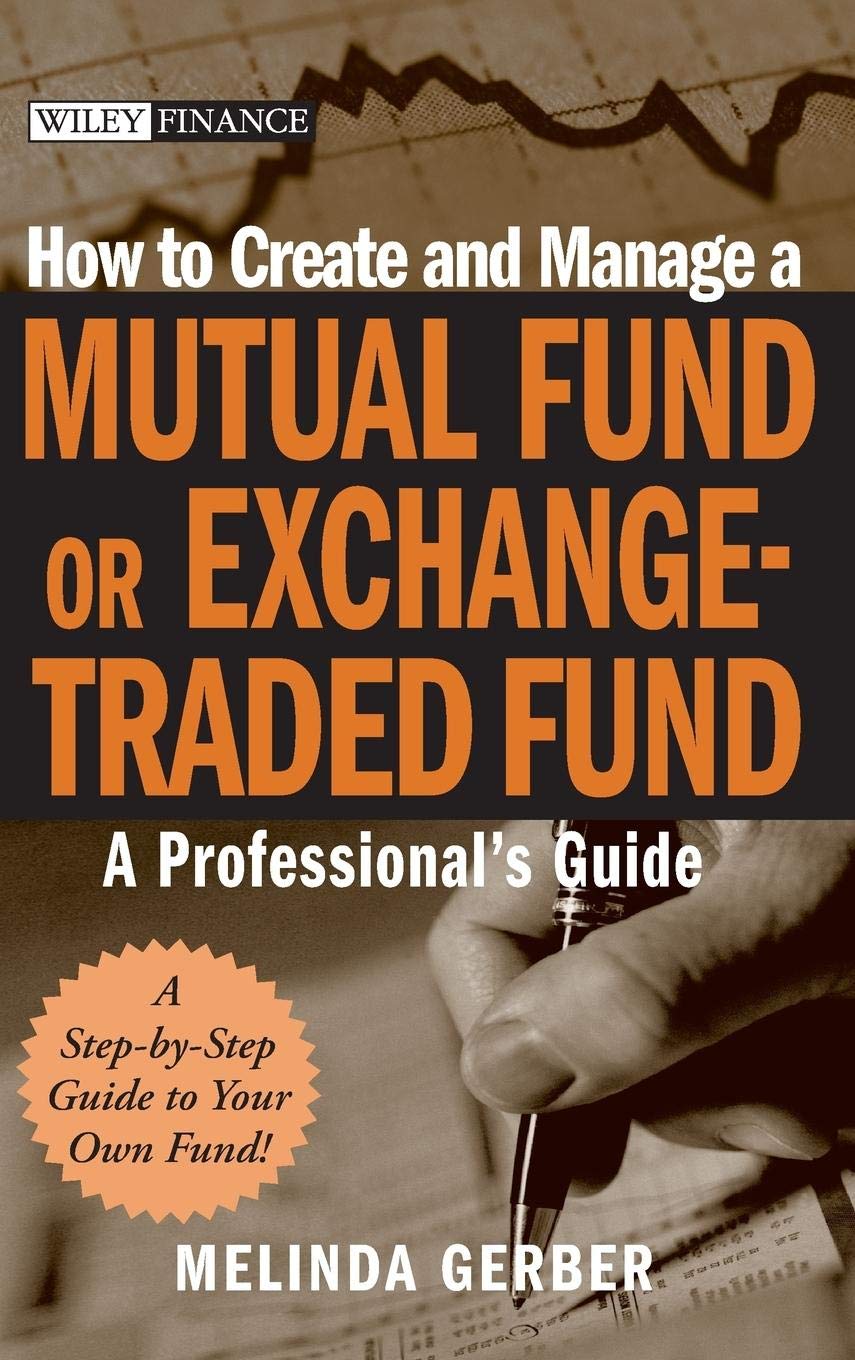 How To Create And Manage A Mutual Fund Or Exchangetraded Fund: A Professional'S Guide