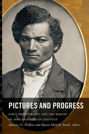 Pictures And Progress: Early Photography And The Making Of African American Identity,New