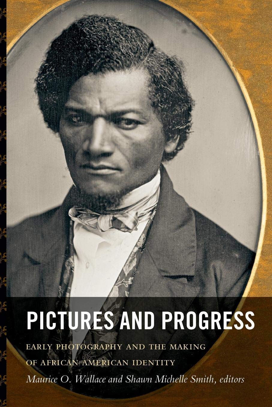 Pictures And Progress: Early Photography And The Making Of African American Identity,New