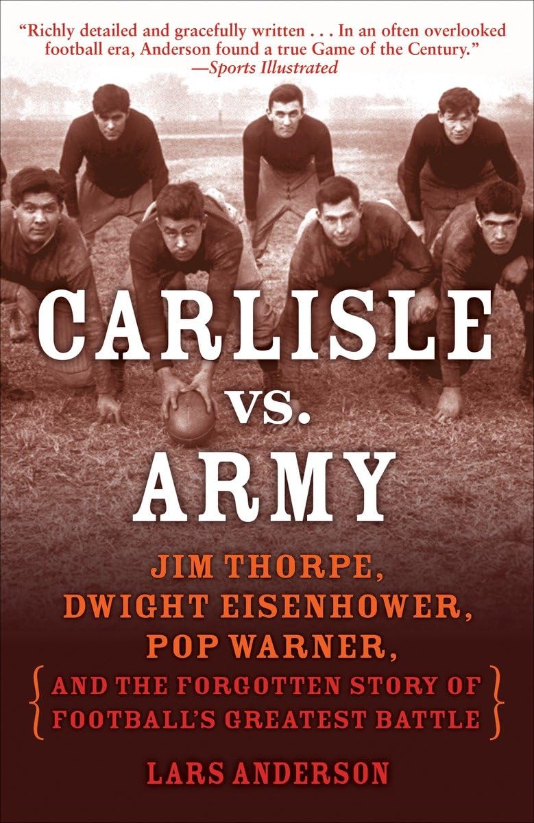 Carlisle Vs. Army: Jim Thorpe, Dwight Eisenhower, Pop Warner, And The Forgotten Story Of Football'S Greatest Battle,New