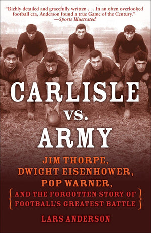 Carlisle Vs. Army: Jim Thorpe, Dwight Eisenhower, Pop Warner, And The Forgotten Story Of Football'S Greatest Battle,Used