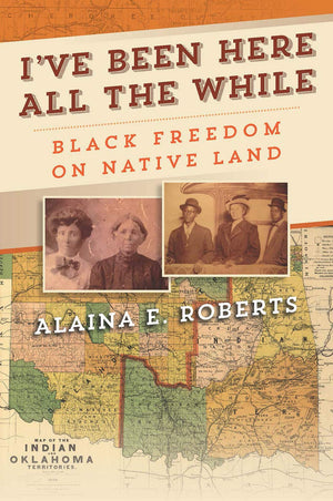 I'Ve Been Here All The While: Black Freedom On Native Land (America In The Nineteenth Century),New