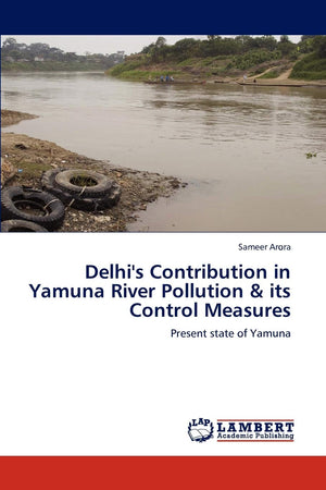 Delhi's Contribution in Yamuna River Pollution & its Control Measures: Present state of Yamuna,Used