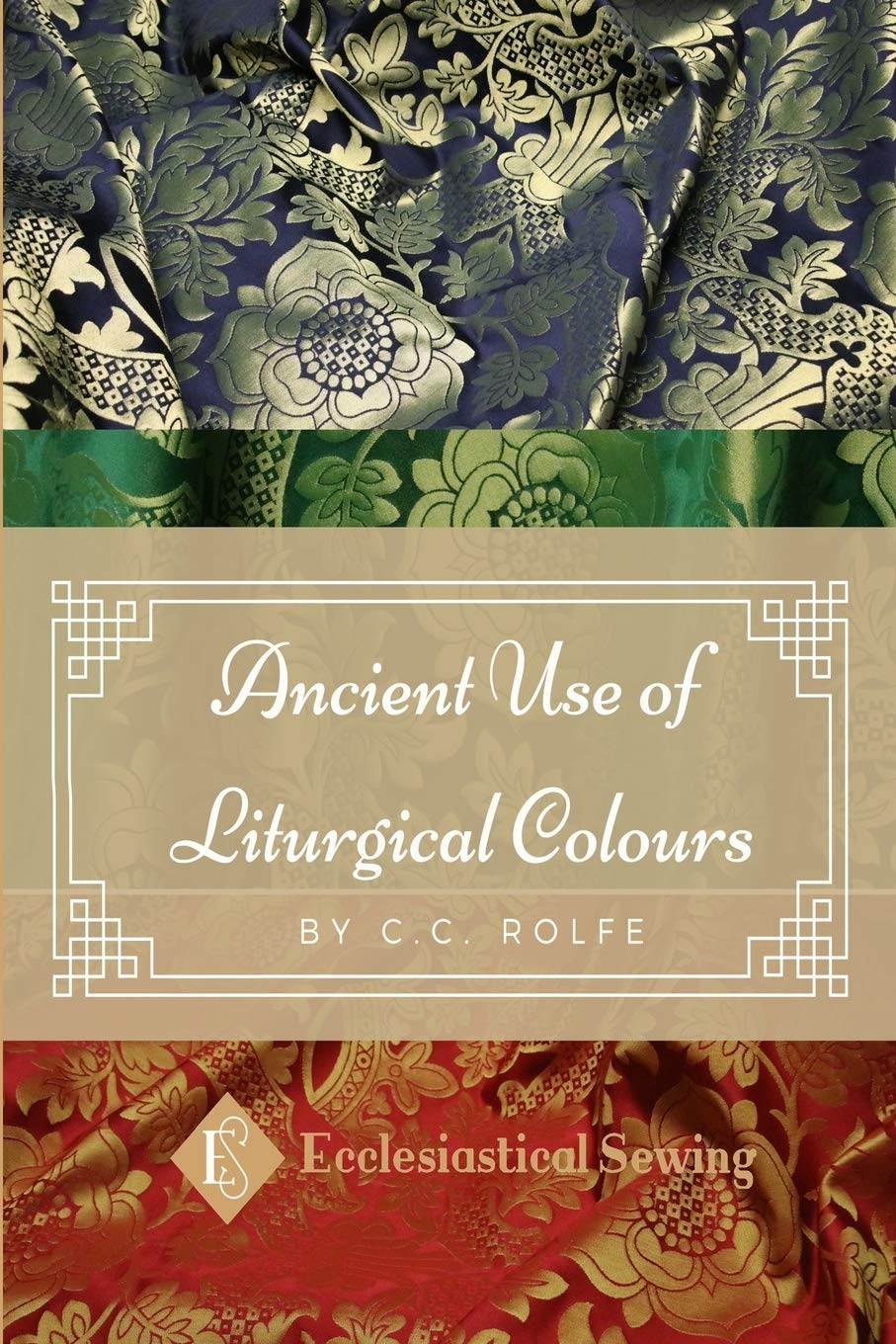 The Ancient Use of Liturgical Colours: The Ancient Use of Liturgical Colours,Used