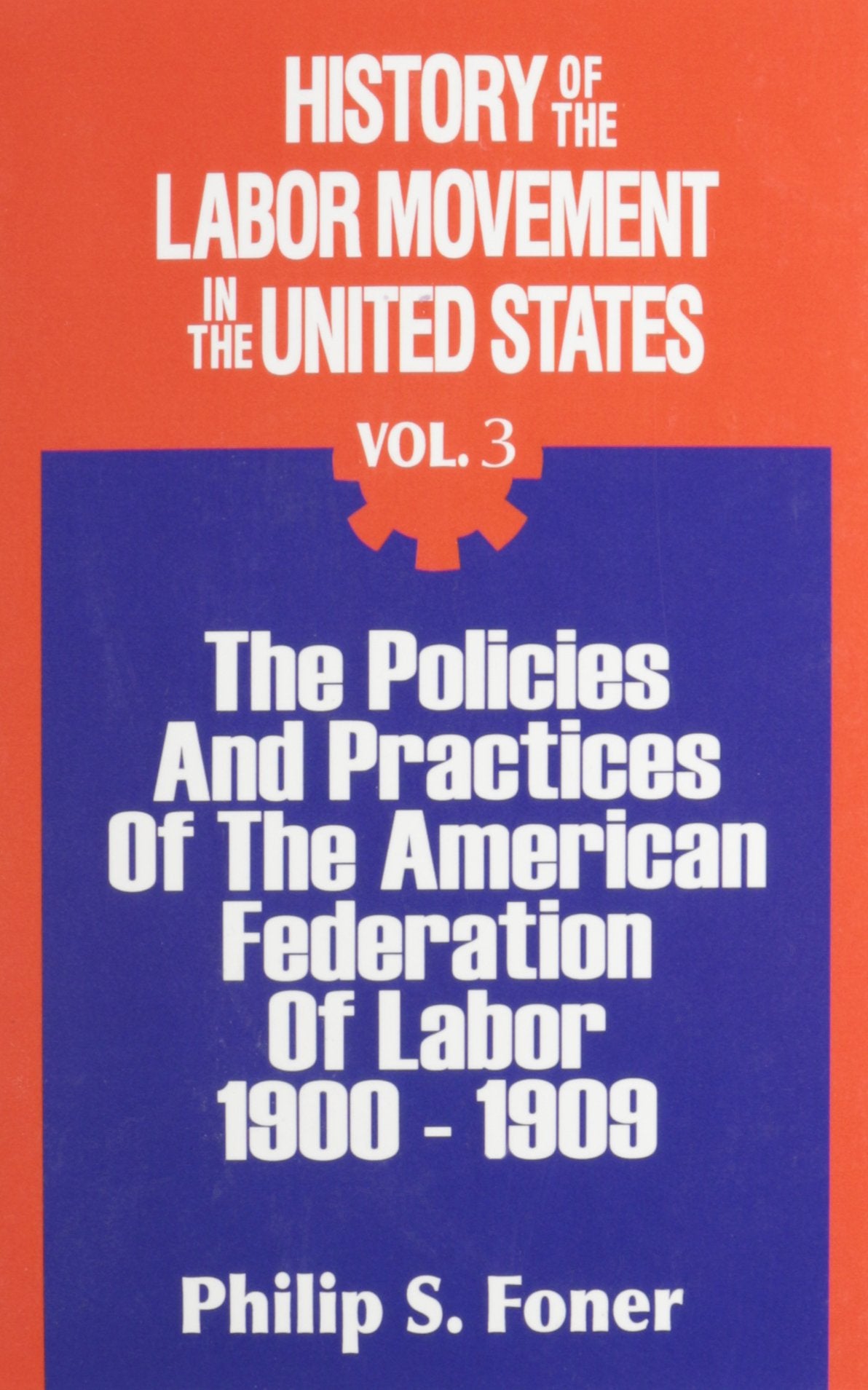 History of the Labor Movement in the United States: Policies and Practices of the A. F. of L., 19001909 (003) (History of the L,New
